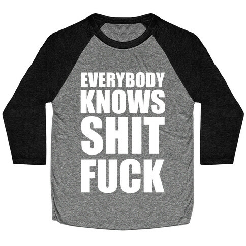 Everybody Knows Shit F*** Baseball Tee