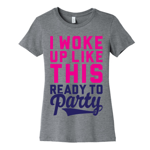 I Woke Up Like This Ready To Party Womens T-Shirt