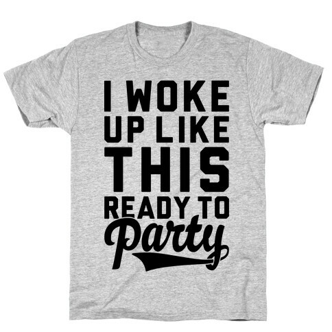 I Woke Up Like This Ready To Party T-Shirt