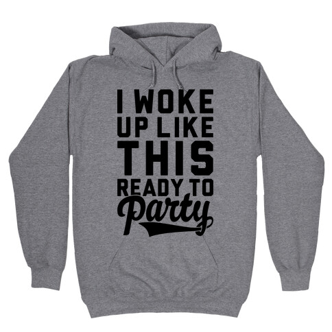 I Woke Up Like This Ready To Party Hooded Sweatshirt