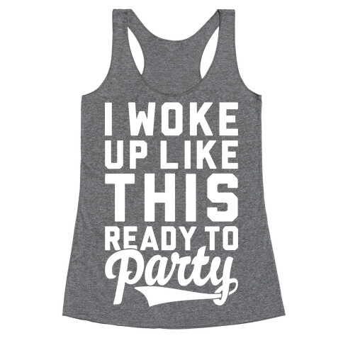 I Woke Up Like This Ready To Party Racerback Tank Top