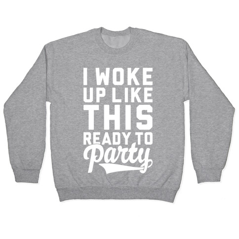 I Woke Up Like This Ready To Party Pullover