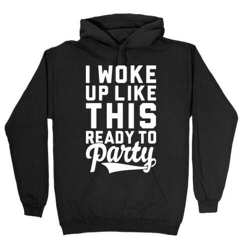 I Woke Up Like This Ready To Party Hooded Sweatshirt