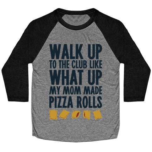 Walk Up to the Club Like What Up My Mom Made Pizza Rolls Baseball Tee