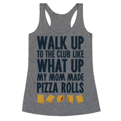 Walk Up to the Club Like What Up My Mom Made Pizza Rolls Racerback Tank Top