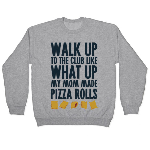 Walk Up to the Club Like What Up My Mom Made Pizza Rolls Pullover