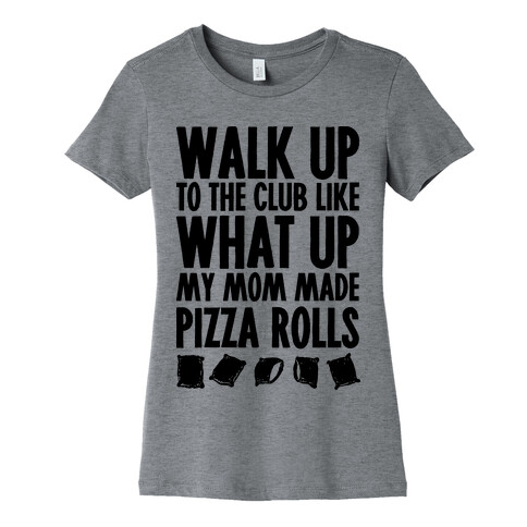 Walk Up to the Club Like What Up My Mom Made Pizza Rolls Womens T-Shirt