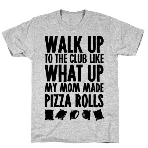 Walk Up to the Club Like What Up My Mom Made Pizza Rolls T-Shirt