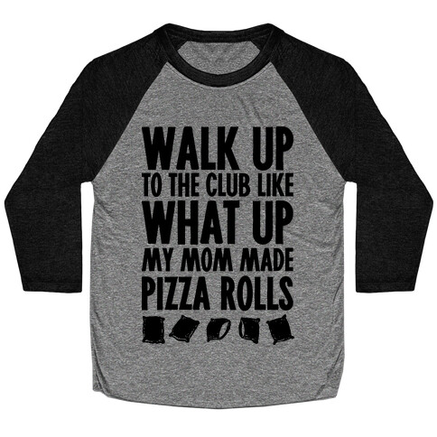 Walk Up to the Club Like What Up My Mom Made Pizza Rolls Baseball Tee