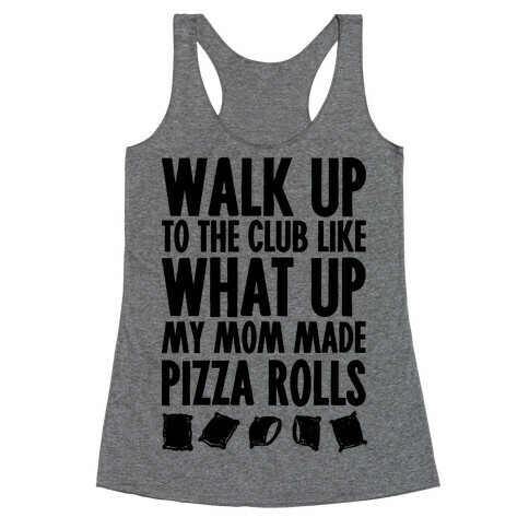 Walk Up to the Club Like What Up My Mom Made Pizza Rolls Racerback Tank Top