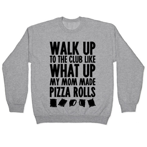 Walk Up to the Club Like What Up My Mom Made Pizza Rolls Pullover