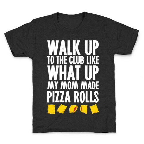 Walk Up to the Club Like What Up My Mom Made Pizza Rolls Kids T-Shirt