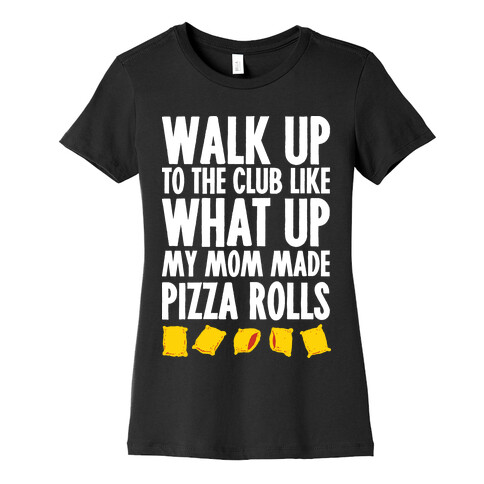 Walk Up to the Club Like What Up My Mom Made Pizza Rolls Womens T-Shirt