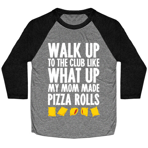 Walk Up to the Club Like What Up My Mom Made Pizza Rolls Baseball Tee