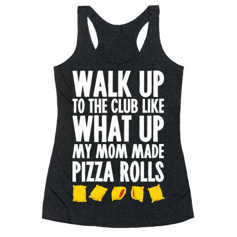 Walk Up to the Club Like What Up My Mom Made Pizza Rolls Racerback Tank Top