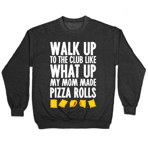 Walk Up to the Club Like What Up My Mom Made Pizza Rolls Pullover