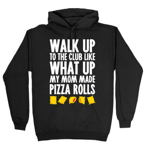 Walk Up to the Club Like What Up My Mom Made Pizza Rolls Hooded Sweatshirt