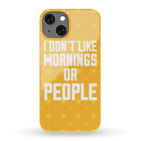 I Don't Like Mornings or People Phone Case