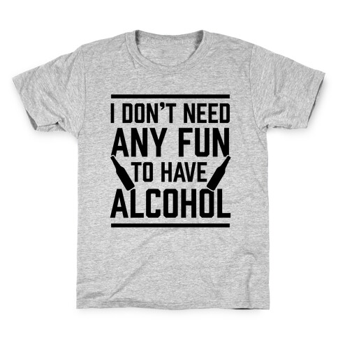 I Don't Need Any Fun To Have Alcohol Kids T-Shirt