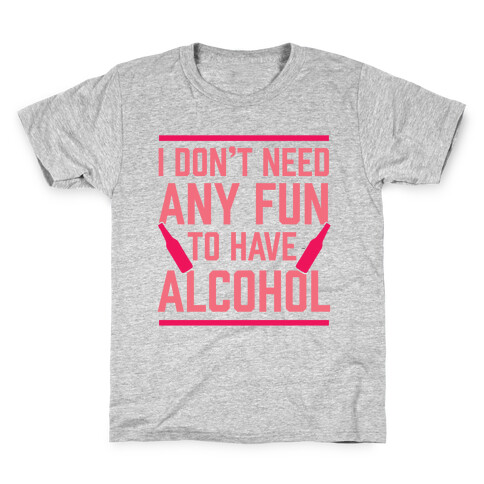 I Don't Need Any Fun To Have Alcohol Kids T-Shirt