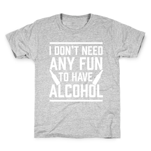 I Don't Need Any Fun To Have Alcohol Kids T-Shirt