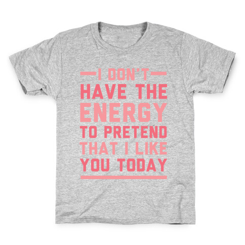 I Don't Have The Energy To Pretend That I Like You Today Kids T-Shirt