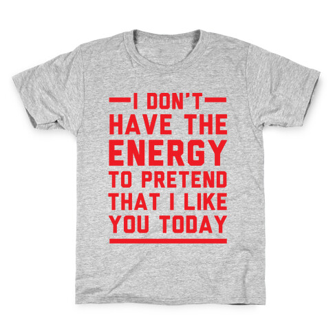 I Don't Have The Energy To Pretend That I Like You Today Kids T-Shirt