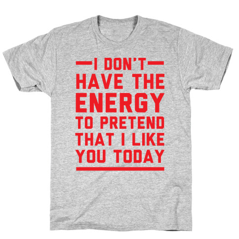 I Don't Have The Energy To Pretend That I Like You Today T-Shirt