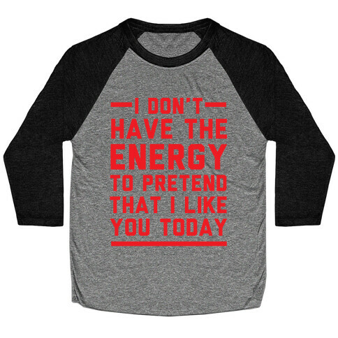 I Don't Have The Energy To Pretend That I Like You Today Baseball Tee
