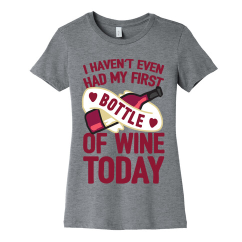 I Haven't Even Had My First Bottle Of Wine Today Womens T-Shirt