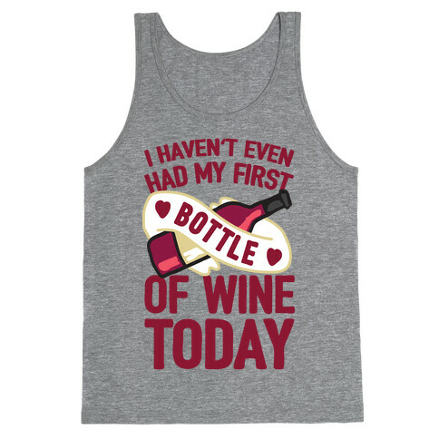 I Haven't Even Had My First Bottle Of Wine Today Tank Top