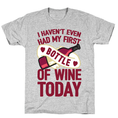 I Haven't Even Had My First Bottle Of Wine Today T-Shirt