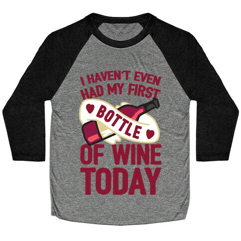 I Haven't Even Had My First Bottle Of Wine Today Baseball Tee