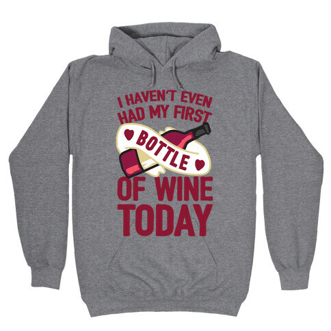 I Haven't Even Had My First Bottle Of Wine Today Hooded Sweatshirt
