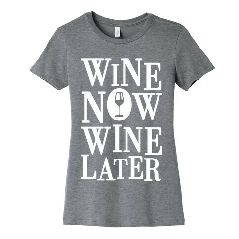 Wine Now Wine Later Womens T-Shirt