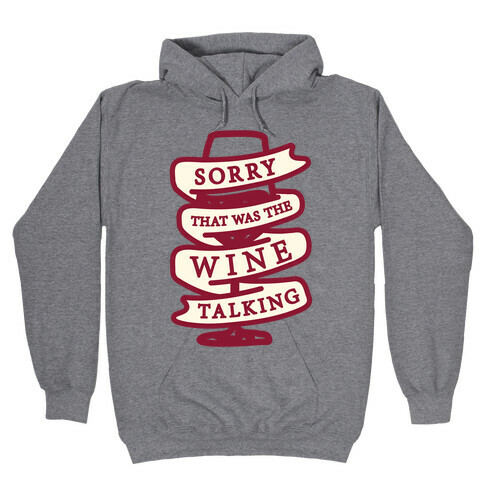 Sorry That Was The Wine Talking Hooded Sweatshirt