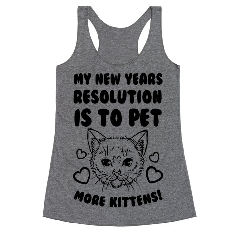 My New Year's Resolution is to Pet More Kittens! Racerback Tank Top