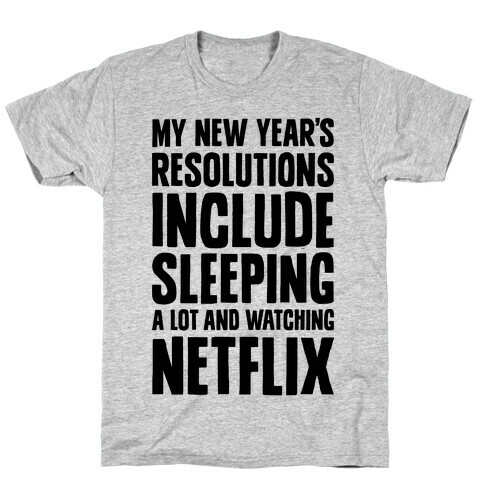 My New Year's Resolutions Include Sleeping A Lot And Watching Netflix T-Shirt