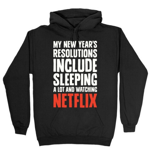My New Year's Resolutions Include Sleeping A Lot And Watching Netflix Hooded Sweatshirt