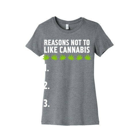 Reasons Not To Like Cannabis Womens T-Shirt