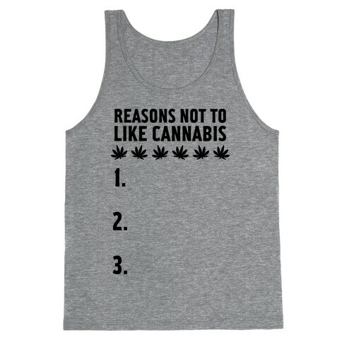 Reasons Not To Like Cannabis Tank Top