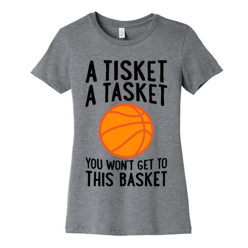 A Tisket, A Tasket, You Won't Get To This Basket Womens T-Shirt