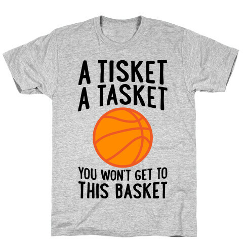 A Tisket, A Tasket, You Won't Get To This Basket T-Shirt