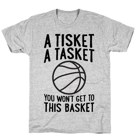 A Tisket, A Tasket, You Won't Get To This Basket T-Shirt
