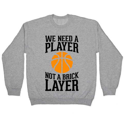 We Need A Player, Not A Brick Layer Pullover