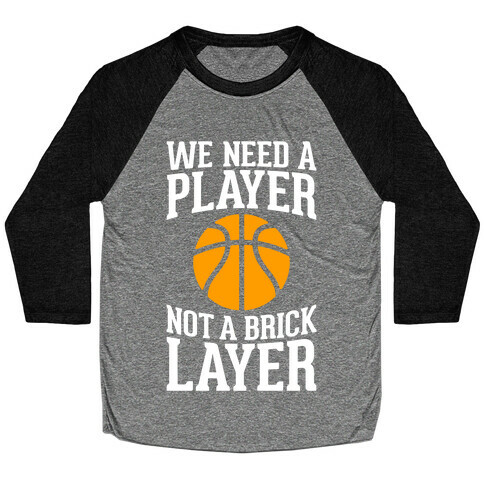 We Need A Player, Not A Brick Layer Baseball Tee