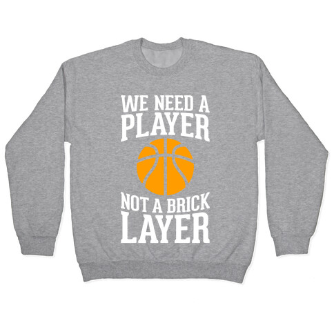 We Need A Player, Not A Brick Layer Pullover