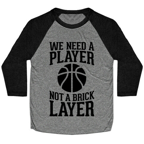 We Need A Player, Not A Brick Layer Baseball Tee