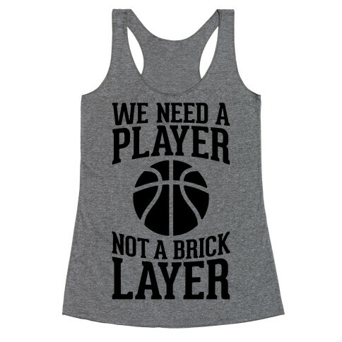 We Need A Player, Not A Brick Layer Racerback Tank Top