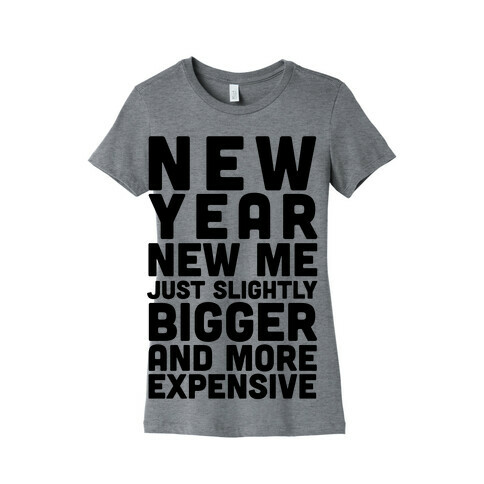 New Year New Me Just Slightly Bigger And More Expensive Womens T-Shirt